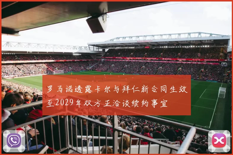罗马诺透露卡尔与拜仁新合同生效至2029年双方正洽谈续约事宜