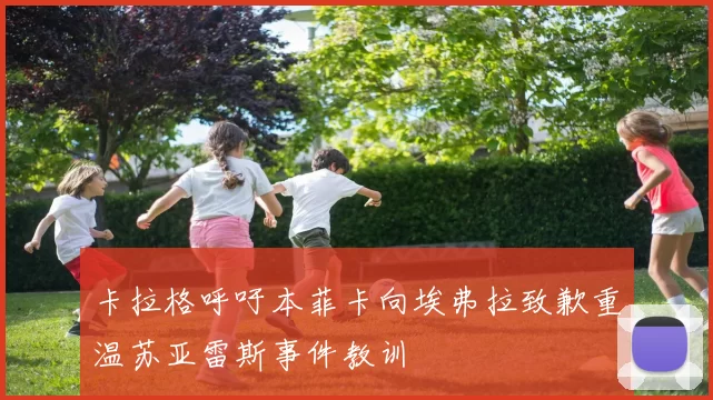 卡拉格呼吁本菲卡向埃弗拉致歉重温苏亚雷斯事件教训